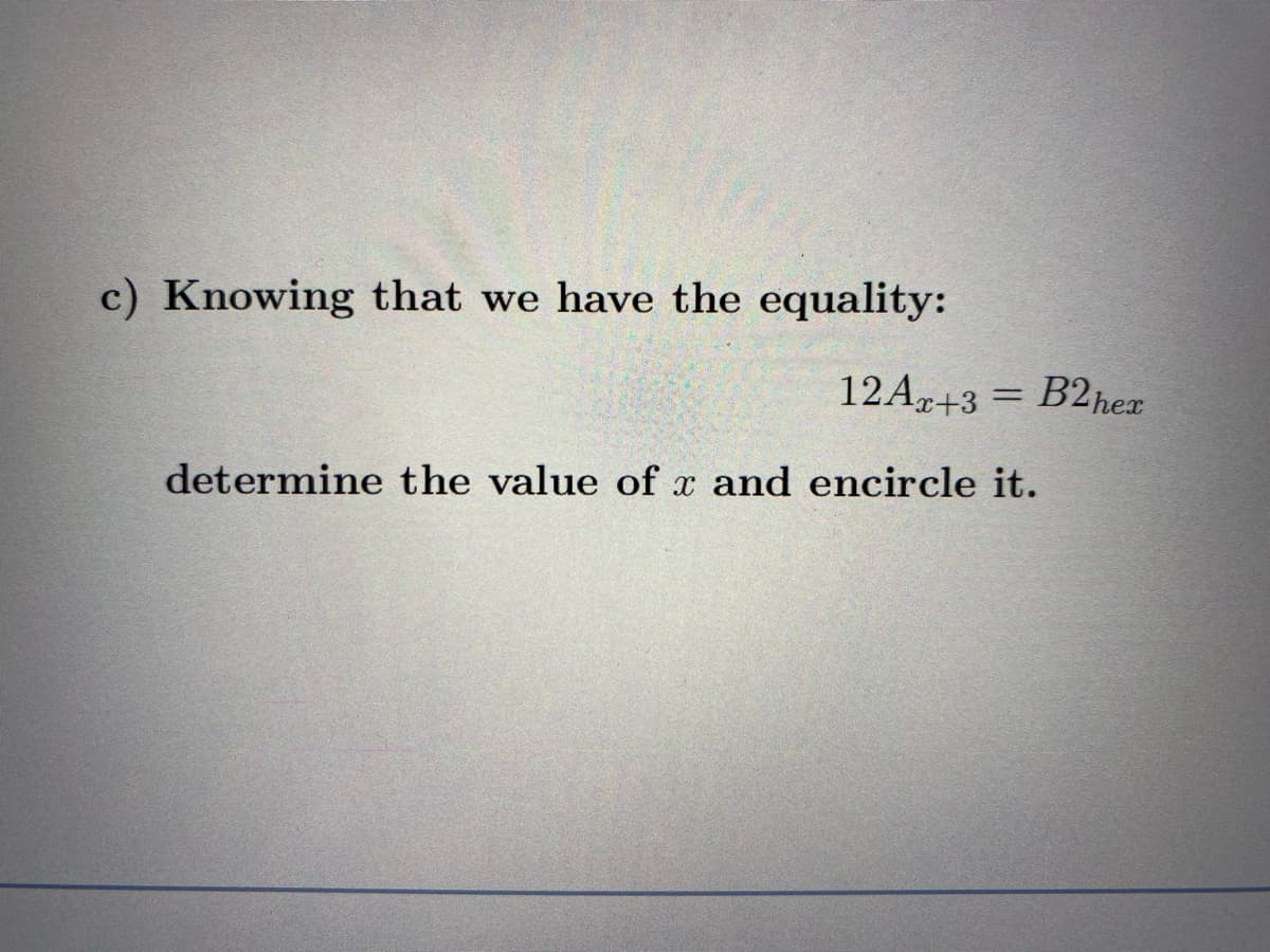 c) Knowing that we have the equality:
12Ar+3= B2hez
determine the value of x and encircle it.