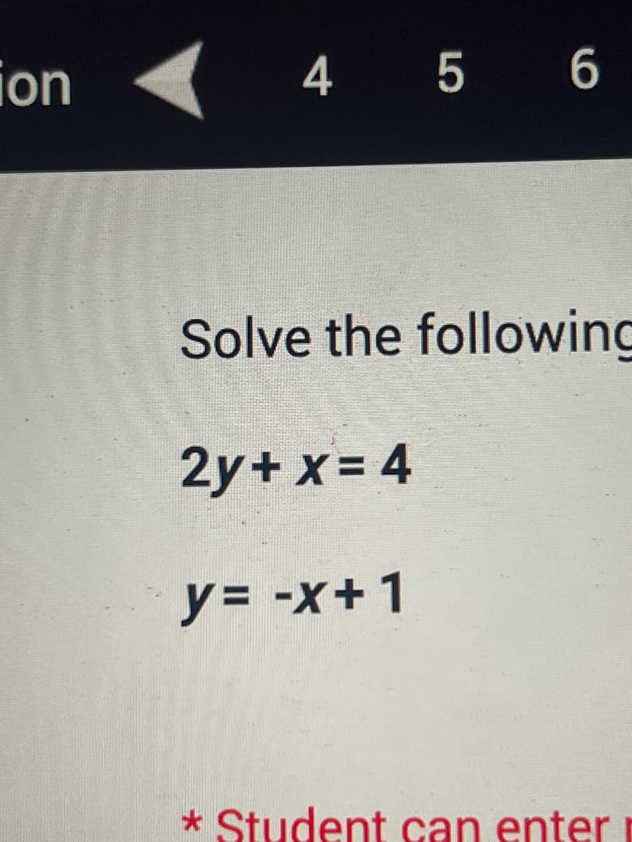 ion
4 5 6
Solve the following
2y + x = 4
y = -x + 1
* Student can enterr