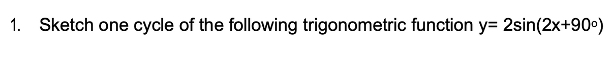 Sketch one cycle of the following trigonometric function y= 2sin(2x+90°)