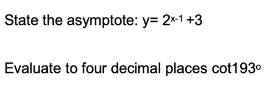 State the asymptote: y= 2x-1 +3
Evaluate to four decimal places cot193⁰