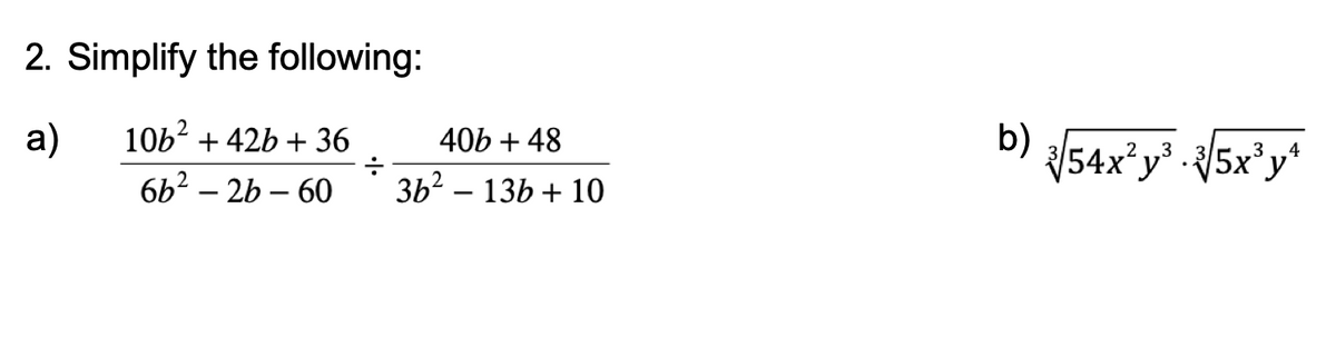 2. Simplify the following:
a)
106² +42b +36
6b²-2b-60
40b +48
36² - 13b + 10
b) √54x²y³ -√5x³y²
3
3 4