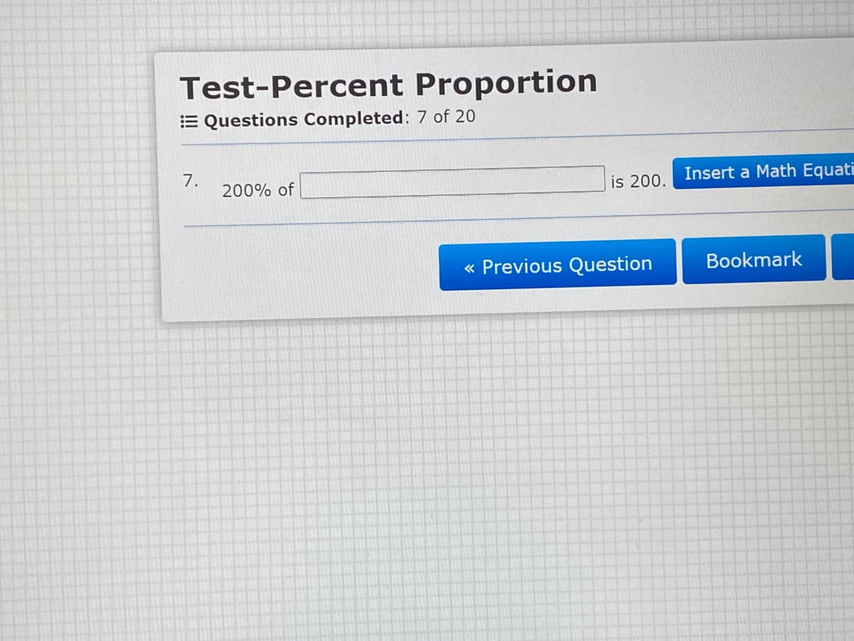 Test-Percent Proportion
E Questions Completed: 7 of 20
7.
200% of
is 200.
Insert a Math Equati
« Previous Question
Bookmark
