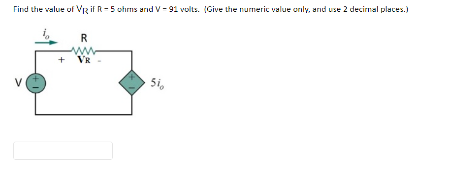Find the value of VR if R = 5 ohms and V = 91 volts. (Give the numeric value only, and use 2 decimal places.)
V
R
ww
+ VR -
51。