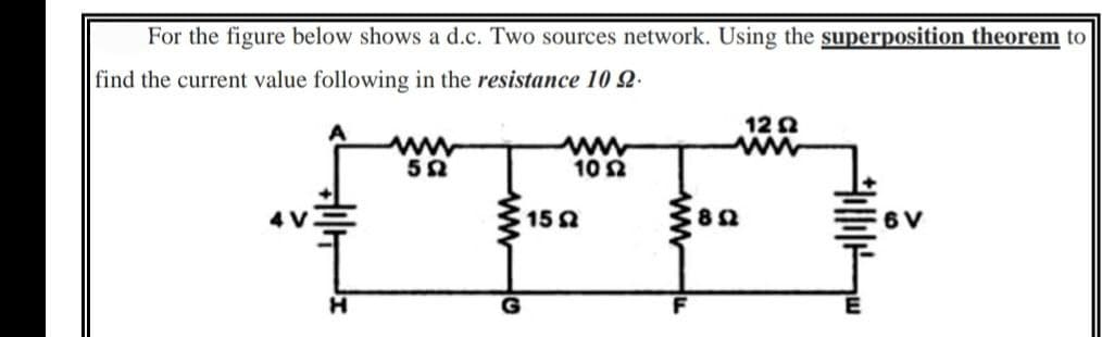 For the figure below shows a d.c. Two sources network. Using the superposition theorem to
find the current value following in the resistance 10 22.
1202
www
www
www
502
1052
4 V
6 V
G
152
(89
F
ble