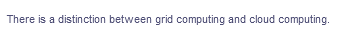 There is a distinction between grid computing and cloud computing.
