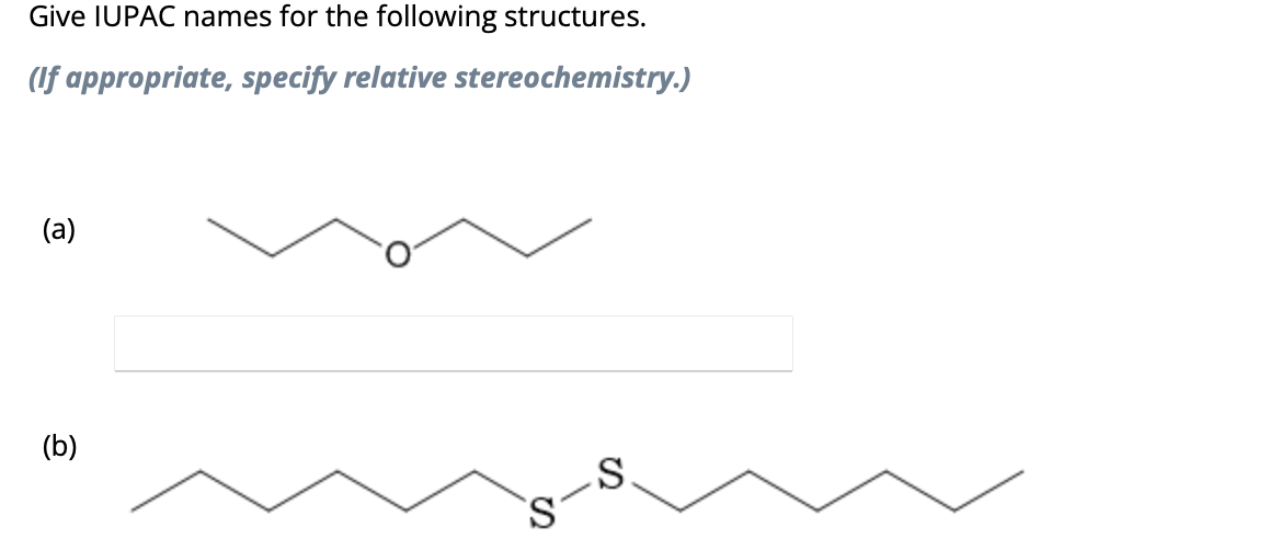 Give IUPAC names for the following structures.
(If appropriate, specify relative stereochemistry.)
(a)
(b)
S
S