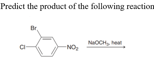 Predict the product of the following reaction
CI
Br
-NO₂
NaOCH3, heat
