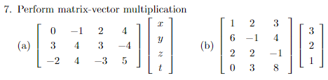 7. Perform matrix-vector
0-1 2
(a)
3 4
-2 4
multiplication
I
4
3 -4
-35
y
Z
t
(b)
1
2
6 -1
2
2
038
3
4
||
32