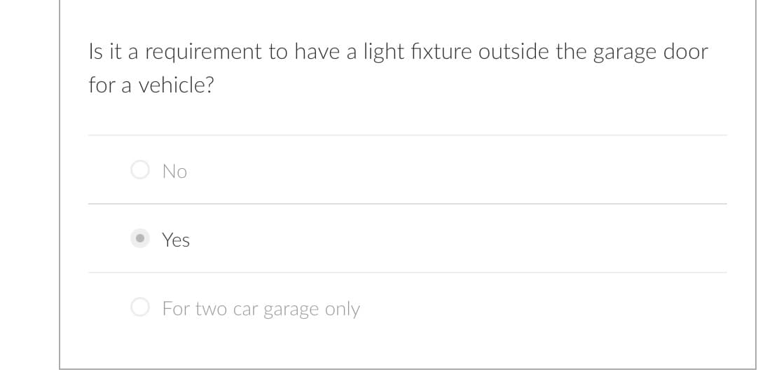 Is it a requirement to have a light fixture outside the garage door
for a vehicle?
No
Yes
For two car garage only
