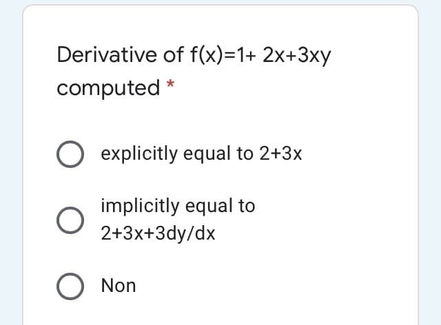Derivative of f(x)=1+ 2x+3xy
computed *
explicitly equal to 2+3x
implicitly equal to
2+3x+3dy/dx
O Non
