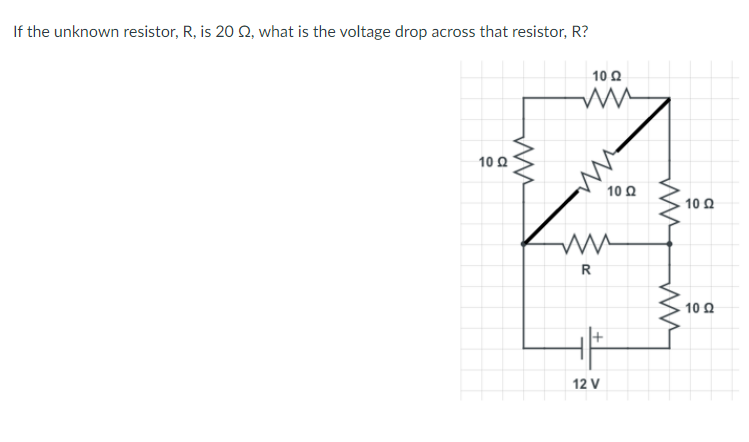 If the unknown resistor, R, is 20 Q, what is the voltage drop across that resistor, R?
10 0
10Ω.
10 Q
10 Q
R
10 Q
12 V
