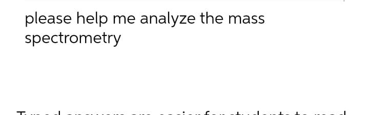 please help me analyze the mass
spectrometry
