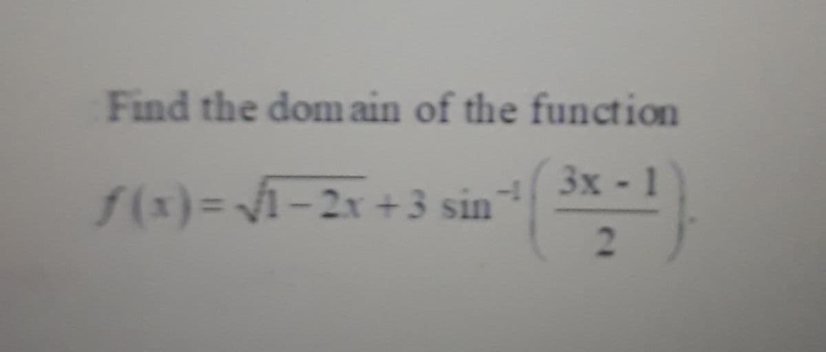 Find the dom ain of the function
3x
f(x)= 1-2x + 3 sin
