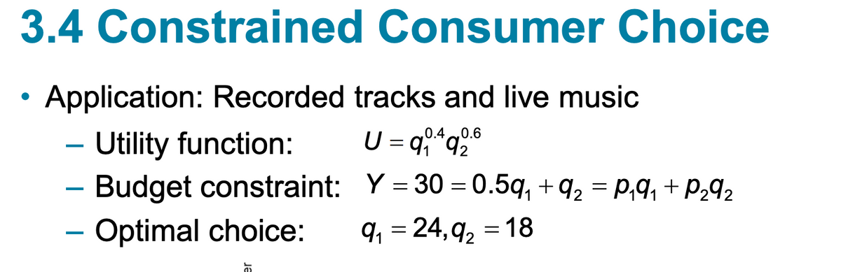 3.4 Constrained
●
Consumer Choice
Application: Recorded tracks and live music
0.4 0.6
U =
- Utility function:
Budget constraint:
- Optimal choice:
Y=30=0.5q₁ +92 = P₁9₁ + P₂92
9₁ = 24,9₂ = 18