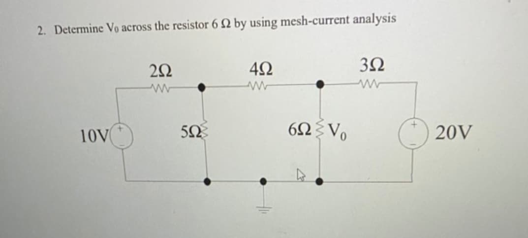 2. Determine Vo across the resistor 6 2 by using mesh-current analysis
3Ω
10V
5Ω
20V
