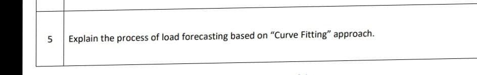 5
Explain the process of load forecasting based on "Curve Fitting" approach.