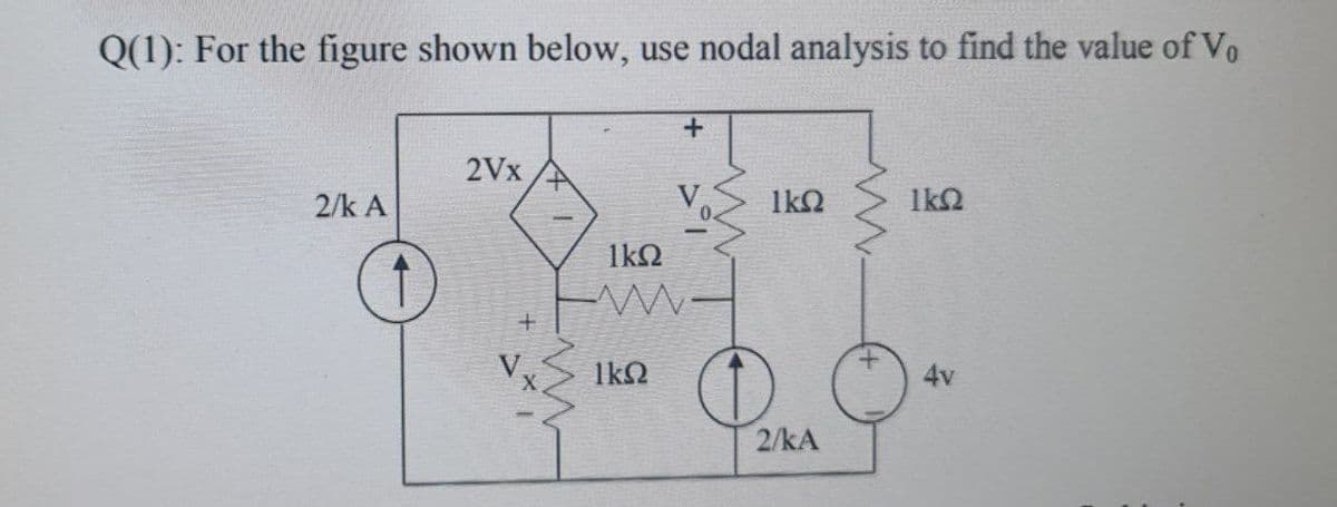 Q(1): For the figure shown below, use nodal analysis to find the value of Vo
2Vx
2/k A
1k2
1k2
1k2
1kN
4v
2/kA
