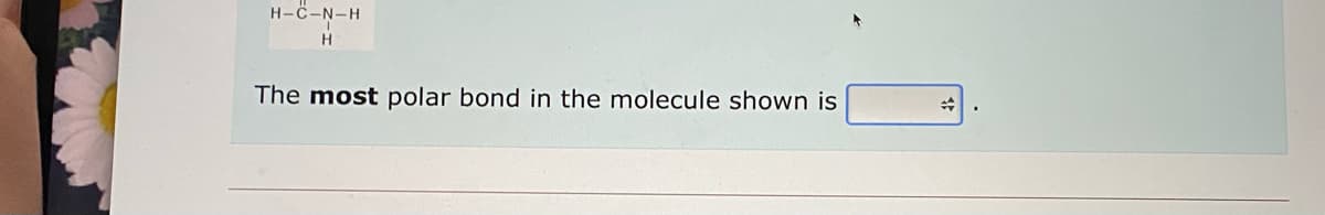 H-C-N-H
The most polar bond in the molecule shown is
23:
