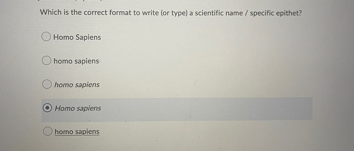 Which is the correct format to write (or type) a scientific name / specific epithet?
Homo Sapiens
homo sapiens
homo sapiens
Homo sapiens
homo sapiens