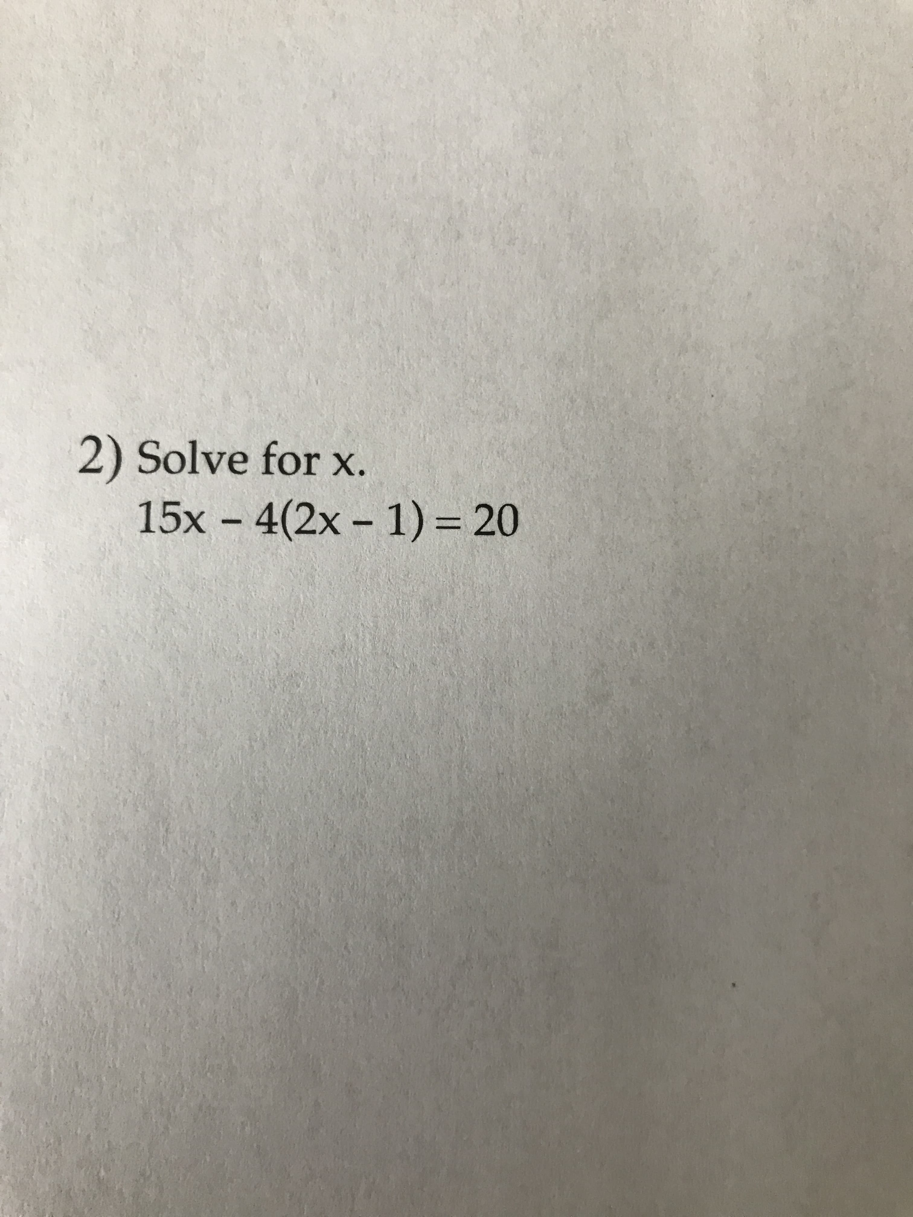 2) Solve for x.
15x - 4(2x - 1)= 20
