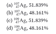(a) '97Ag, 51.839%
(b) 'Ag, 48.161%
(c) Ag, 51.839%
(d) '27Ag, 48.161%
107
109
47
109
