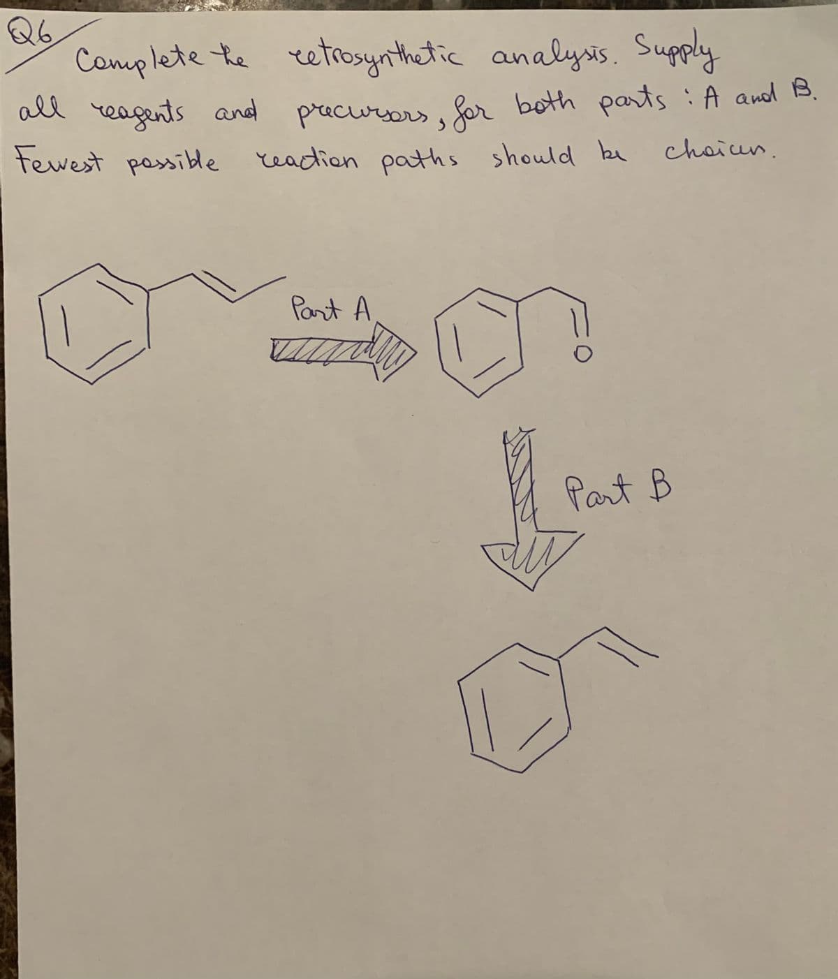 Q6
Complete the retrosynthetic analysis. Supply
all reagents and
precursors, for both parts: A and B.
Fewest possible reaction paths should be
choiun.
Part A
V
Part B
Mi