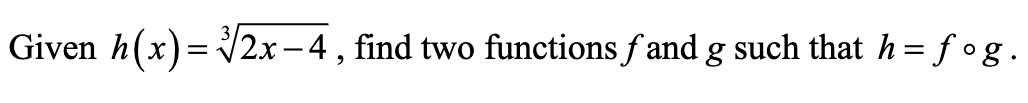 Given h(x)= 2x – 4 , find two functions fand g such that h= f og.
-
