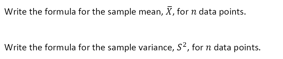Write the formula for the sample mean, X, for ŉ data points.
Write the formula for the sample variance, S², for n data points.