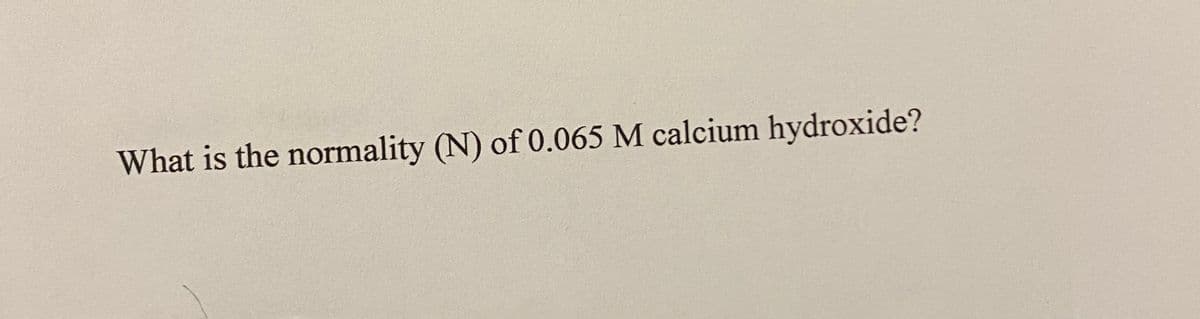 What is the normality (N) of 0.065 M calcium hydroxide?
