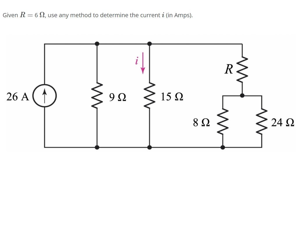 Given R = 6 Ω, use any method to determine the current i (in Amps).
26 A
Μ
9Ω
15 Ω
8 Ω
R
24 Ω