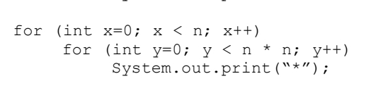 for (int x=0; x < n; x++)
for (int y=0; y < n * n; y++)
System.out.print("*") ;