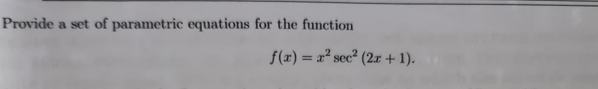 Provide a set of parametric equations for the function
f(x) = x² sec²
(2x + 1).