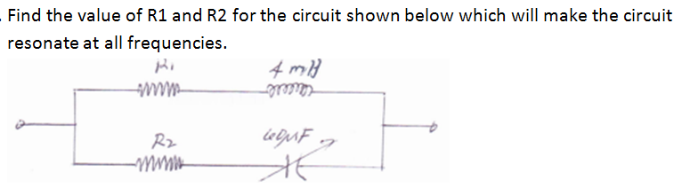 Find the value of R1 and R2 for the circuit shown below which will make the circuit
resonate at all
frequencies.
4mB
mmmor
Rz
COMF-
*