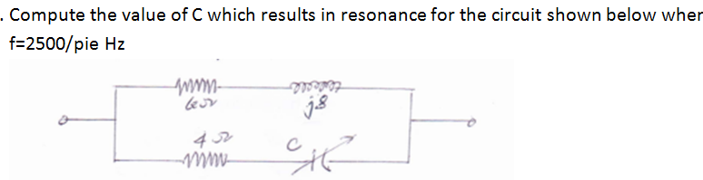 . Compute the value of C which results in resonance for the circuit shown below wher
f=2500/pie Hz
www
mm
تمہارے