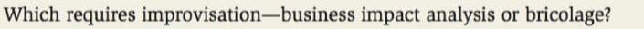Which requires improvisation-business impact analysis or bricolage?
