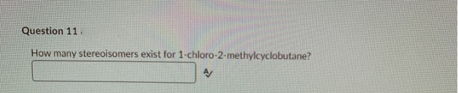 Question 11.
How many stereoisomers exist for 1-chloro-2-methylcyclobutane?
