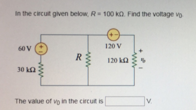 In the circuit given below, R = 100 KQ. Find the voltage vo
60 V
30 ΚΩ
R
www
The value of vo in the circuit is
+-
120 V
120 kQ2
V.