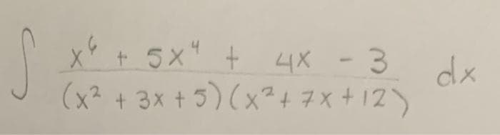x+ 5x" + 4X - 3
5x + 4X - 3
dx
(x? + 3x + 5) (x²+7X+12)
