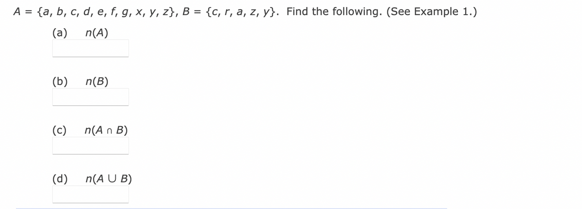 A = {a, b, c, d, e, f, g, x, y, z), B = {c, r, a, z, y}. Find the following. (See Example 1.)
(a)
n(A)
(b)
n(B)
(c)
n(A n B)
(d)
n(A U B)