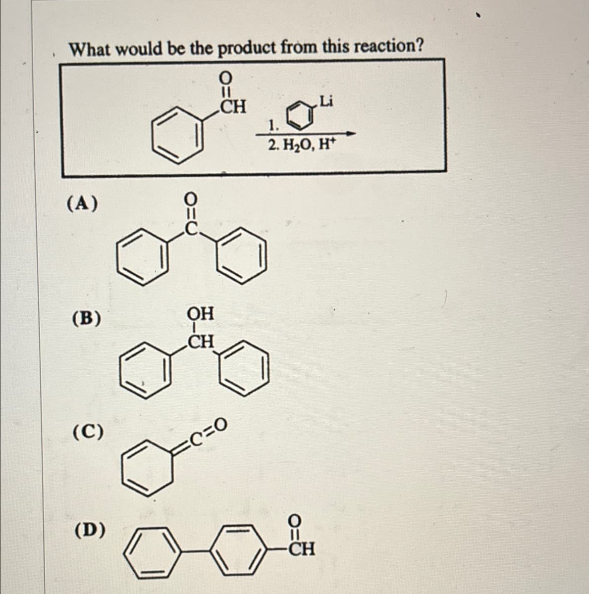 What would be the product from this reaction?
||
CH
(A)
(B)
(C)
(D)
O=C
do
OH
CH
C=O
1.
2. H₂O, H+
Li
-CH