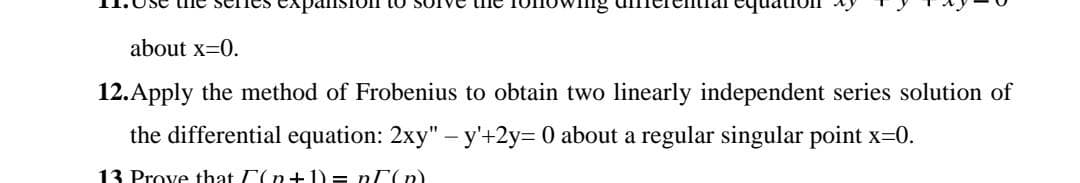 about x=0.
12.Apply the method of Frobenius to obtain two linearly independent series solution of
the differential equation: 2xy" – y'+2y= 0 about a regular singular point x=0.
13 Prove that C(n+ 1) = pT(n)
