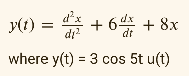 d²x
y(t) = dx + 6 + 8x
dx
dt
dt²
where y(t) = 3 cos 5t u(t)