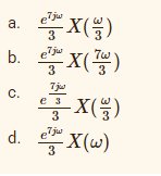 a.
b.
C.
d.
7jw
eX()
3
e7jw
et X (74)
3
7jw
3X()
-X(w)
e
p7jw
3