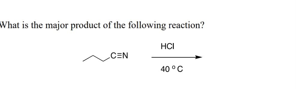What is the major product of the following reaction?
CEN
HCI
40 °C