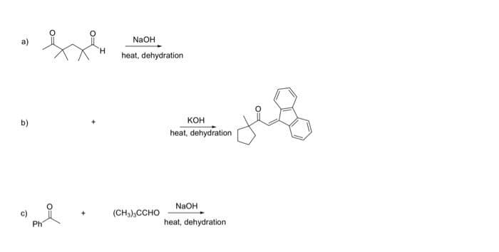 b)
Ph
NaOH
heat, dehydration
(CH3)3CCHO
KOH
heat, dehydration
NaOH
heat,dehydration