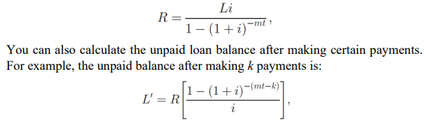 Li
R=-
1- (1+i)~™
You can also calculate the unpaid loan balance after making certain payments.
For example, the unpaid balance after making k payments is:
1– (1+ i)-(mt-k)]
L' = R
?
