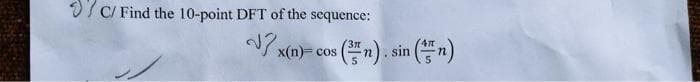 C/ Find the 10-point DFT of the sequence:
√x(n)= cos (n). sin (n)