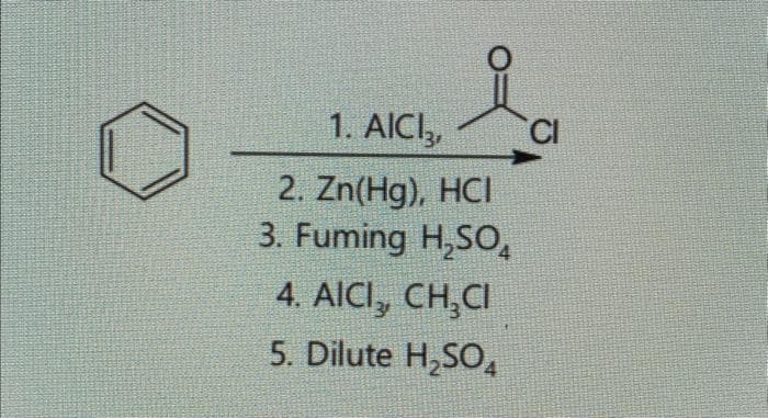 1. AICI3,
2. Zn(Hg), HCI
3. Fuming H₂SO
4. AICI³, CH₂CI
5. Dilute H₂SO4