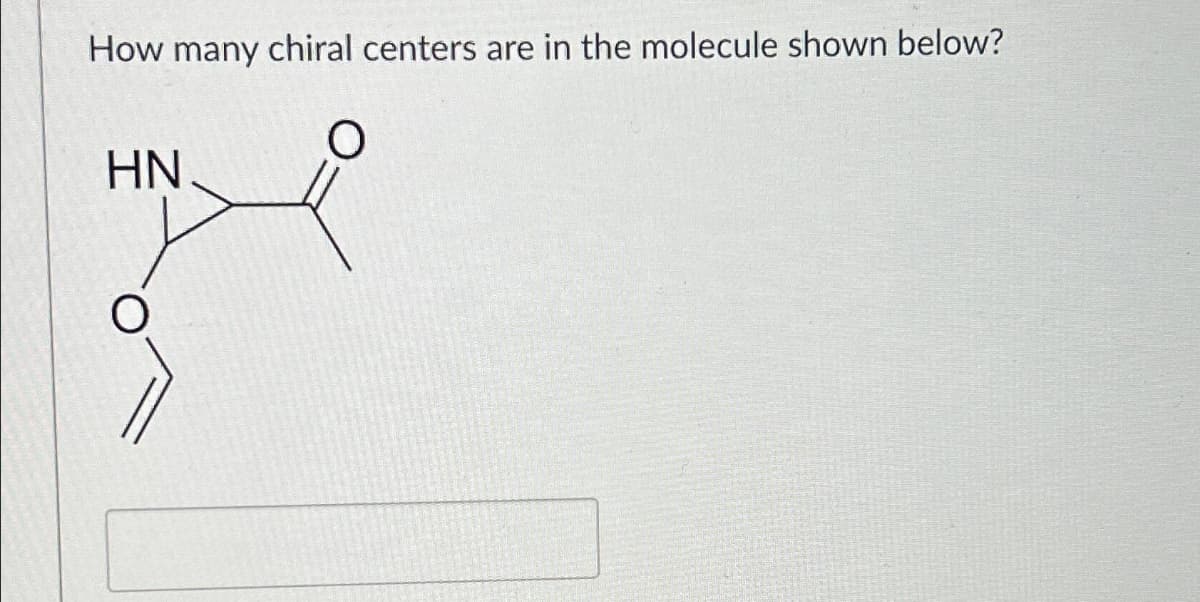 How many chiral centers are in the molecule shown below?
O
HN