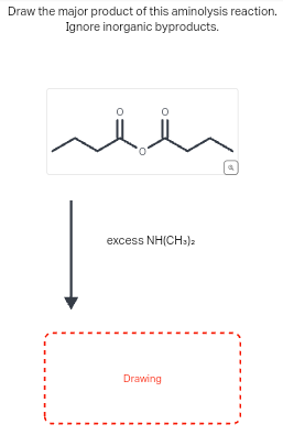 Draw the major product of this aminolysis reaction.
Ignore inorganic byproducts.
i
excess NH(CH3)2
Drawing